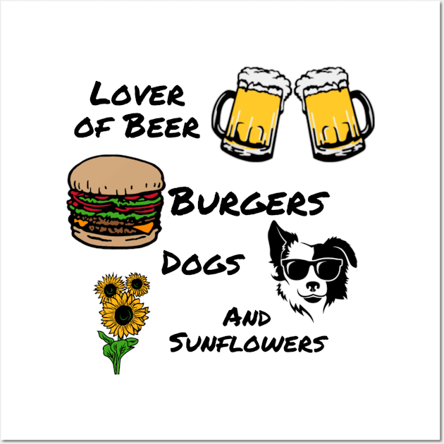 Lover of Beer, Burgers, Dogs, and Sunflowers Wall Art by DravenWaylon